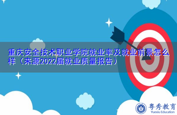 重庆安全技术职业学院就业率及就业前景怎么样（来源2022届就业质量报告）