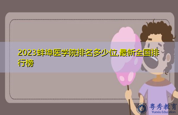 2023蚌埠医学院排名多少位,最新全国排行榜