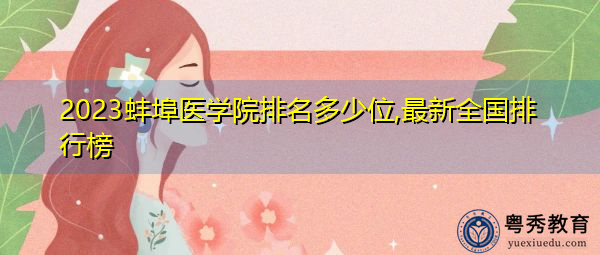2023蚌埠医学院排名多少位,最新全国排行榜