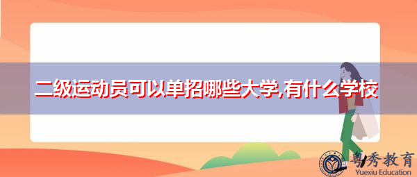 二级运动员可以单招哪些大学,有什么学校 二级运动员可以单招哪些大学,有什么学校