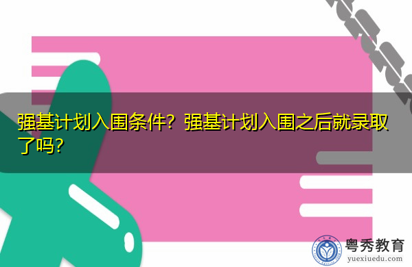 强基计划入围条件?强基计划入围之后就录取了吗? 强基计划入围条件?强基计划入围之后就录取了吗?