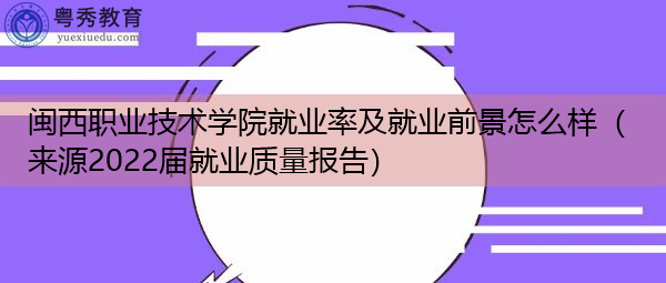 闽西职业技术学院就业率及就业前景怎么样（来源2022届就业质量报告）