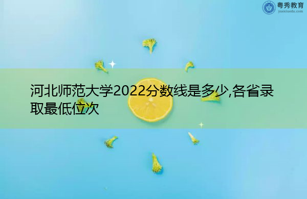 河北师范大学2022分数线是多少,各省录取最低位次