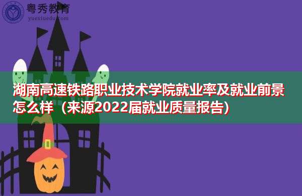 湖南高速铁路职业技术学院就业率及就业前景怎么样(来源2022届就业质量报告) 湖南高速铁路职业技术学院就业率及就业前景怎么样(来源2022届就业质量报告)