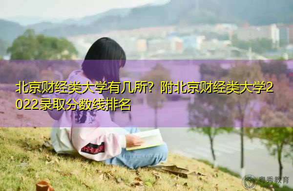 北京财经类大学有几所?附北京财经类大学2022录取分数线排名 北京财经类大学有几所?附北京财经类大学2022录取分数线排名