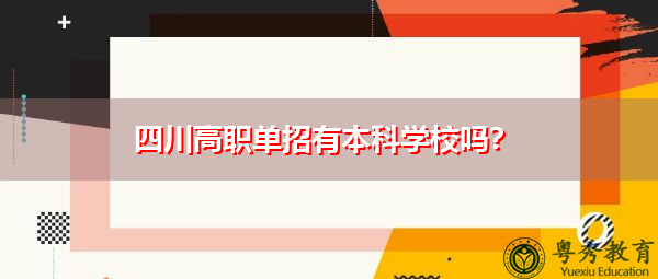 四川高职单招有本科学校吗? 四川高职单招有本科学校吗?