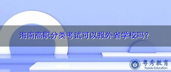 海南高职分类考试可以报外省学校吗? 海南高职分类考试可以报外省学校吗?