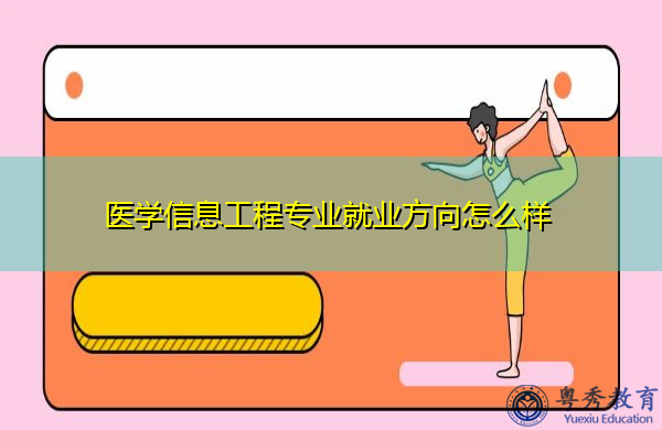 医学信息工程专业就业方向怎么样 医学信息工程专业就业方向怎么样
