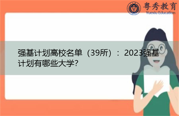 强基计划高校名单(39所):2023强基计划有哪些大学? 强基计划高校名单(39所):2023强基计划有哪些大学?