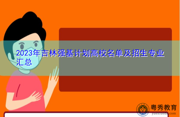 2023年吉林强基计划高校名单及招生专业汇总