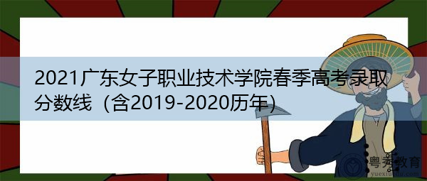 2021广东女子职业技术学院春季高考录取分数线(含2019-2020历年) 2021广东女子职业技术学院春季高考录取分数线(含2019-2020历年)