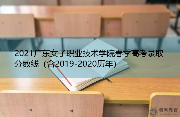 2021广东女子职业技术学院春季高考录取分数线(含2019-2020历年) 2021广东女子职业技术学院春季高考录取分数线(含2019-2020历年)