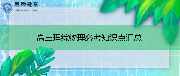 高三理综物理必考知识点汇总 高三理综物理必考知识点汇总