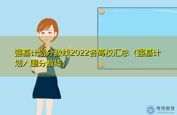 强基计划分数线2022各高校汇总（强基计划入围分数线）