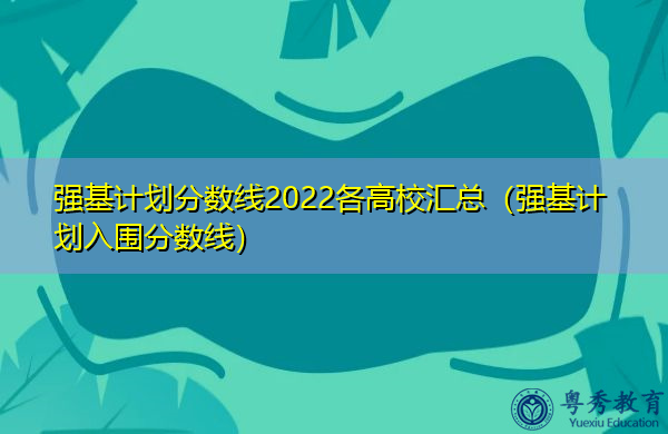 强基计划分数线2022各高校汇总（强基计划入围分数线）