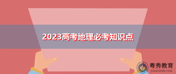 2023高考地理必考知识点 2023高考地理必考知识点