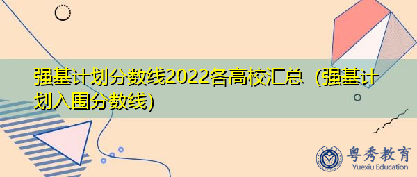 强基计划分数线2022各高校汇总（强基计划入围分数线）