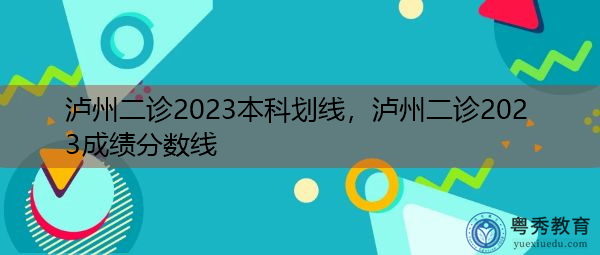 泸州二诊2023本科划线，泸州二诊2023成绩分数线