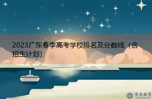 2023广东春季高考学校排名及分数线（含招生计划）