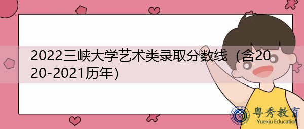2022三峡大学艺术类录取分数线（含2020-2021历年）