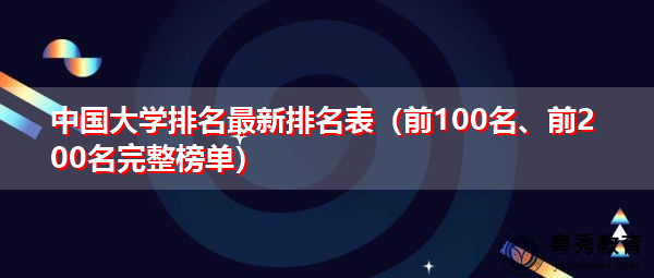 中国大学排名最新排名表（前100名、前200名完整榜单）