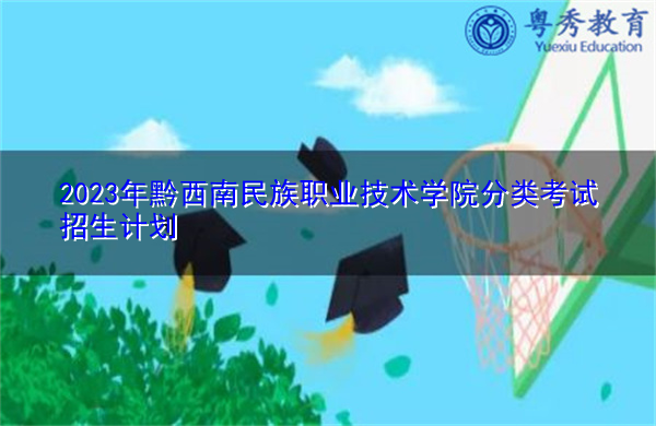 2023年黔西南民族职业技术学院分类考试招生计划