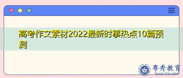 高考作文素材2022最新时事热点10篇预测