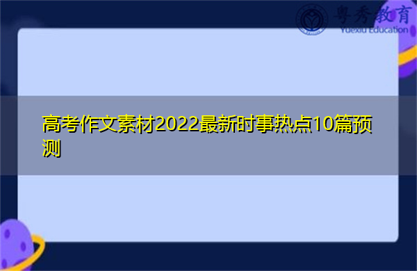 高考作文素材2022最新时事热点10篇预测