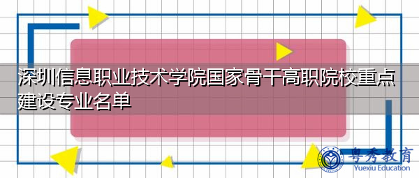 深圳信息职业技术学院国家骨干高职院校重点建设专业名单