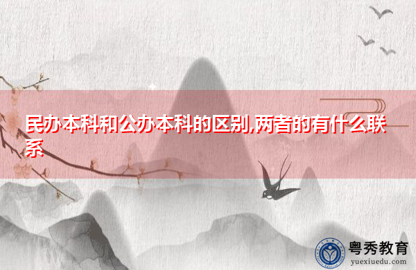 民办本科和公办本科的区别,两者的有什么联系