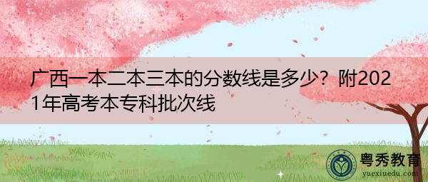 广西一本二本三本的分数线是多少?附2021年高考本专科批次线 广西一本二本三本的分数线是多少?附2021年高考本专科批次线
