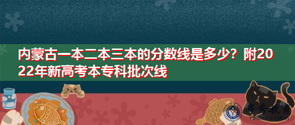 内蒙古一本二本三本的分数线是多少?附2022年新高考本专科批次线 内蒙古一本二本三本的分数线是多少?附2022年新高考本专科批次线