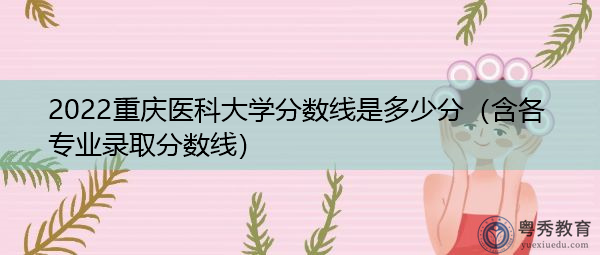 2022重庆医科大学分数线是多少分（含各专业录取分数线）