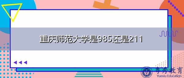 重庆师范大学是985还是211 重庆师范大学是985还是211