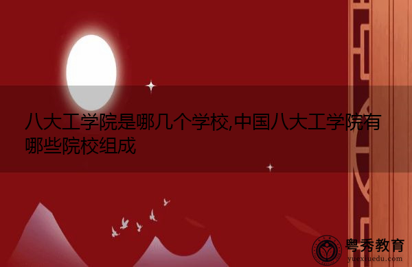 八大工学院是哪几个学校,中国八大工学院有哪些院校组成