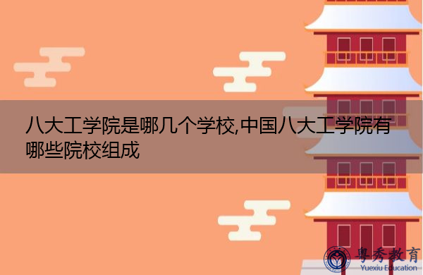 八大工学院是哪几个学校,中国八大工学院有哪些院校组成