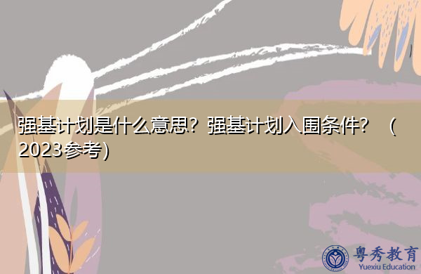 强基计划是什么意思？强基计划入围条件？（2023参考）