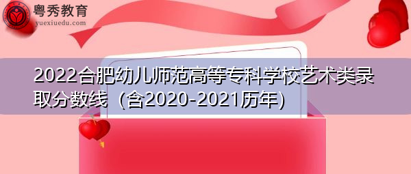 2022合肥幼儿师范高等专科学校艺术类录取分数线(含2020-2021历年) 2022合肥幼儿师范高等专科学校艺术类录取分数线(含2020-2021历年)