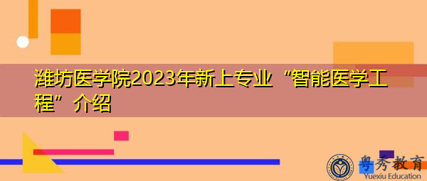 潍坊医学院2023年新上专业“智能医学工程”介绍