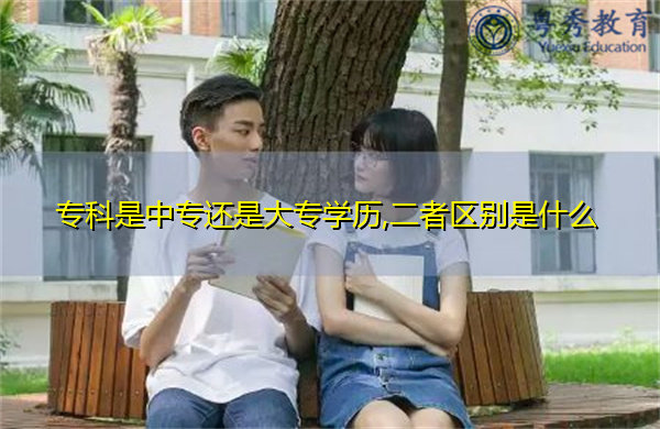 专科是中专还是大专学历,二者区别是什么