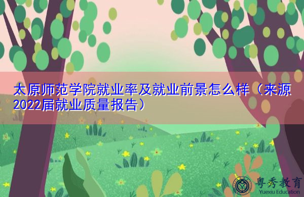 太原师范学院就业率及就业前景怎么样(来源2022届就业质量报告) 太原师范学院就业率及就业前景怎么样(来源2022届就业质量报告)