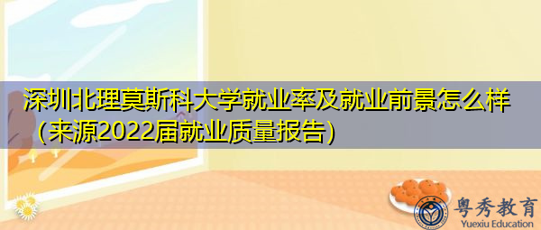 深圳北理莫斯科大学就业率及就业前景怎么样(来源2022届就业质量报告) 深圳北理莫斯科大学就业率及就业前景怎么样(来源2022届就业质量报告)