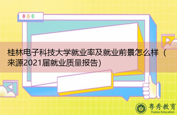 桂林电子科技大学就业率及就业前景怎么样(来源2021届就业质量报告) 桂林电子科技大学就业率及就业前景怎么样(来源2021届就业质量报告)