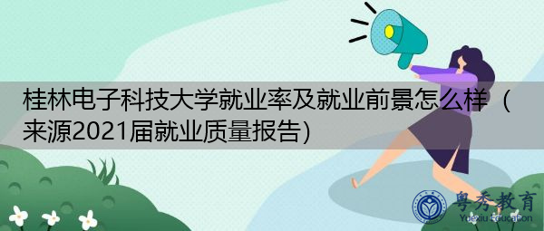 桂林电子科技大学就业率及就业前景怎么样(来源2021届就业质量报告) 桂林电子科技大学就业率及就业前景怎么样(来源2021届就业质量报告)