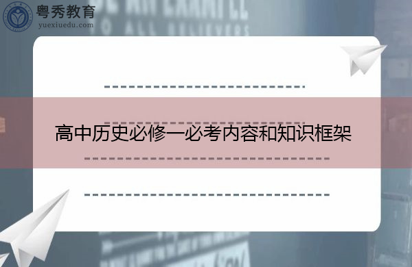 高中历史必修一必考内容和知识框架 高中历史必修一必考内容和知识框架
