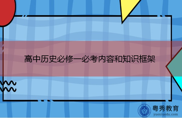 高中历史必修一必考内容和知识框架 高中历史必修一必考内容和知识框架