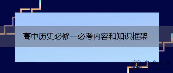 高中历史必修一必考内容和知识框架 高中历史必修一必考内容和知识框架