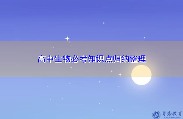 高中生物必考知识点归纳整理 高中生物必考知识点归纳整理