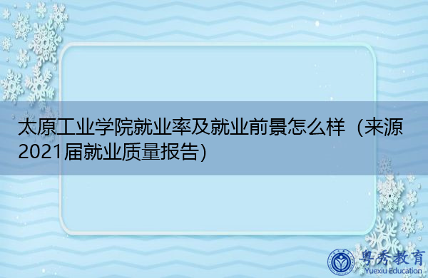 太原工业学院就业率及就业前景怎么样（来源2021届就业质量报告）