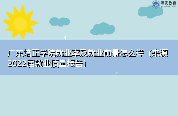 广东培正学院就业率及就业前景怎么样（来源2022届就业质量报告）
